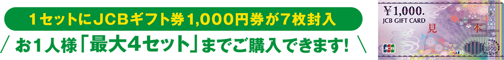 １セットにJCBギフト券1,000円が７枚封入　お1人様「最大４セット」までご購入できます！